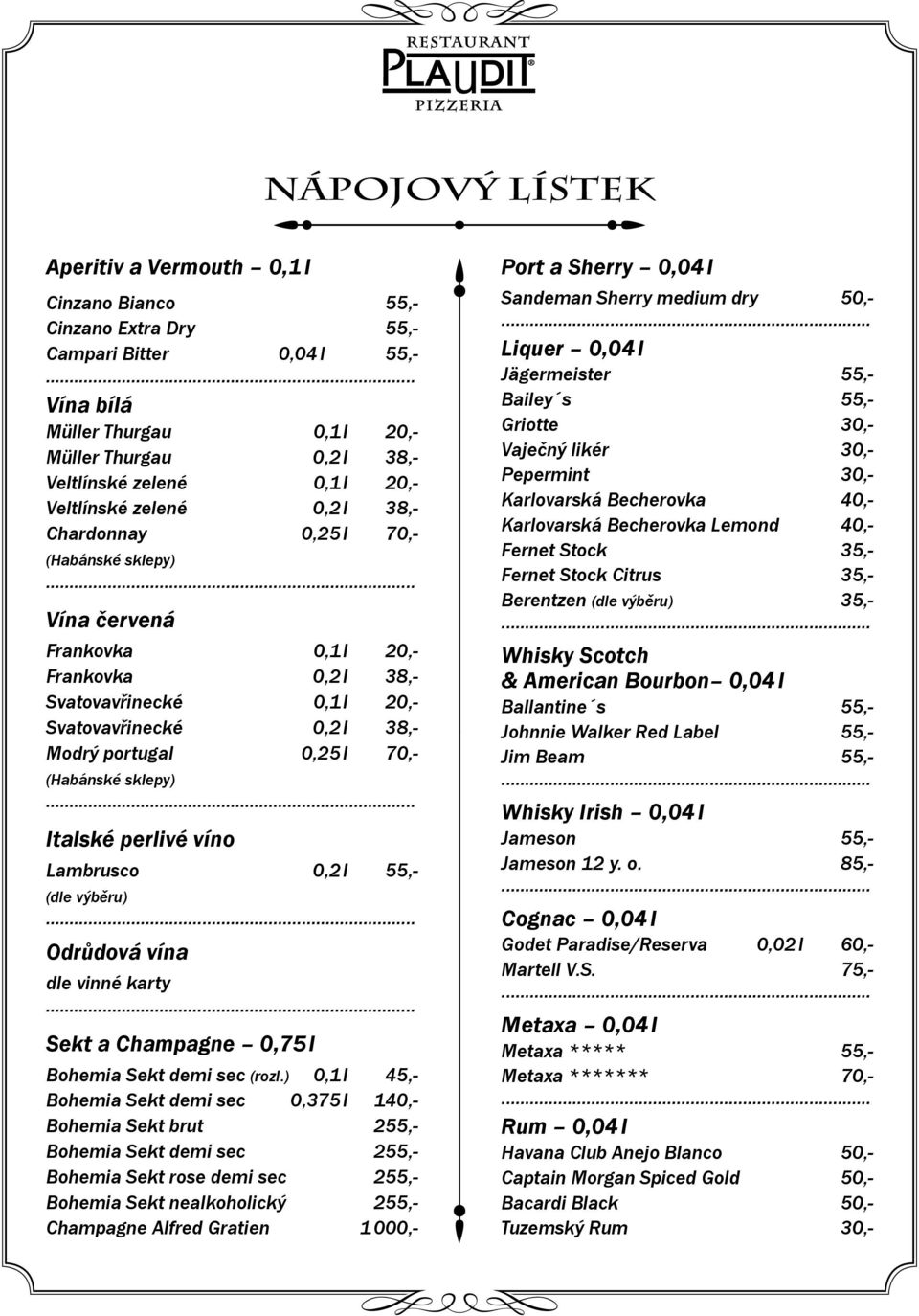 0,25 l 70,- (Habánské sklepy) Italské perlivé víno Lambrusco 0,2 l 55,- (dle výběru) Odrůdová vína dle vinné karty Sekt a Champagne 0,75 l Bohemia Sekt demi sec (rozl.
