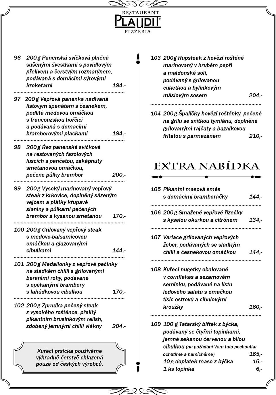 smetanovou omáčkou, pečené půlky brambor 200,- 99 200 g Vysoký marinovaný vepřový steak z krkovice, doplněný sázeným vejcem a plátky křupavé slaniny a půlkami pečených brambor s kysanou smetanou