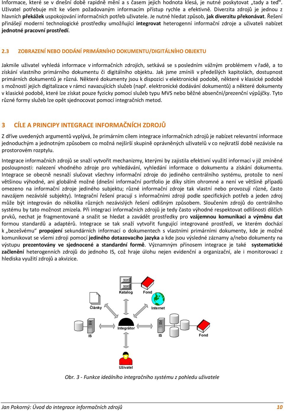 Řešení přinášejí moderní technologické prostředky umožňující integrovat heterogenní informační zdroje a uživateli nabízet jednotné pracovní prostředí. 2.