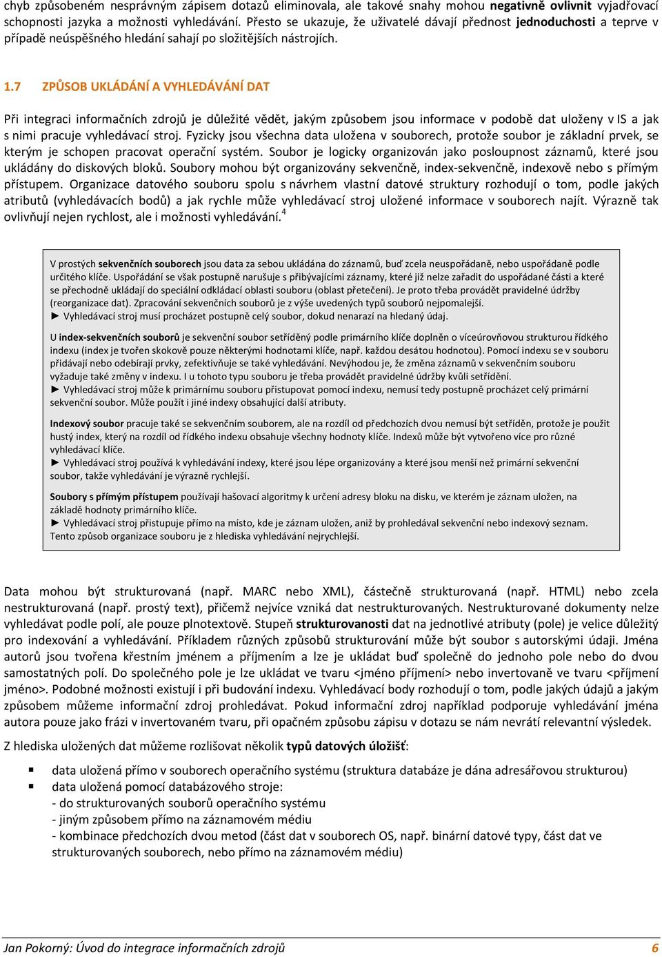 7 ZPŮSOB UKLÁDÁNÍ A VYHLEDÁVÁNÍ DAT Při integraci informačních zdrojů je důležité vědět, jakým způsobem jsou informace v podobě dat uloženy v IS a jak s nimi pracuje vyhledávací stroj.