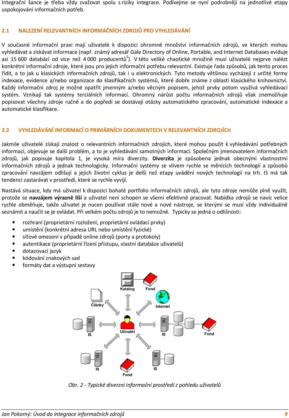 informace (např. známý adresář Gale Directory of Online, Portable, and Internet Databases eviduje asi 15 600 databází od více než 4 000 producentů 5 ).