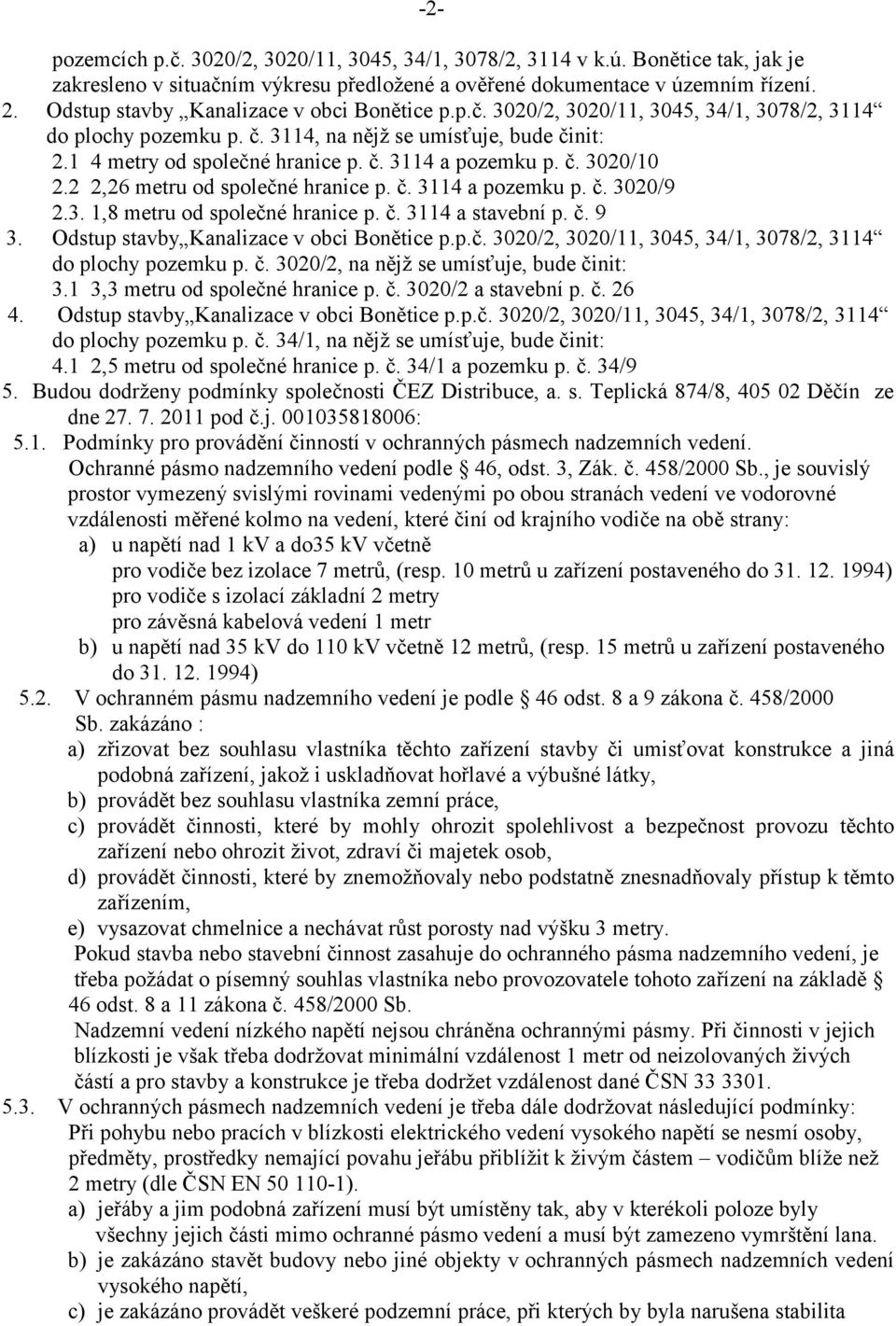 č. 3020/10 2.2 2,26 metru od společné hranice p. č. 3114 a pozemku p. č. 3020/9 2.3. 1,8 metru od společné hranice p. č. 3114 a stavební p. č. 9 3. Odstup stavby Kanalizace v obci Bonětice p.p.č. 3020/2, 3020/11, 3045, 34/1, 3078/2, 3114 do plochy pozemku p.