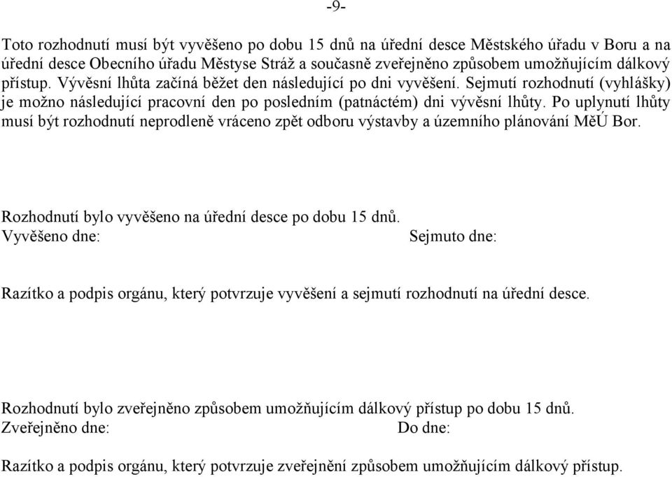 Po uplynutí lhůty musí být rozhodnutí neprodleně vráceno zpět odboru výstavby a územního plánování MěÚ Bor. Rozhodnutí bylo vyvěšeno na úřední desce po dobu 15 dnů.