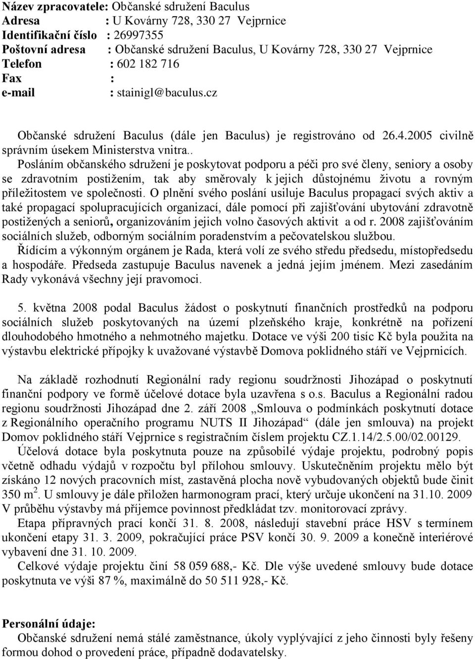 . Posláním občanského sdružení je poskytovat podporu a péči pro své členy, seniory a osoby se zdravotním postižením, tak aby směrovaly k jejich důstojnému životu a rovným příležitostem ve společnosti.