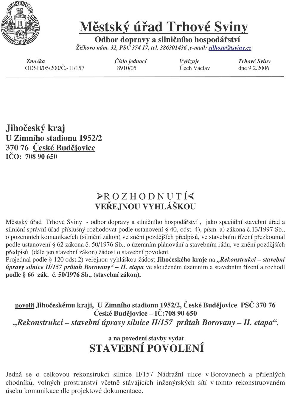 2006 Jihoeský kraj U Zimního stadionu 1952/2 370 76 eské Budjovice IO: 708 90 650 R O Z H O D N U T Í VEEJNOU VYHLÁŠKOU Mstský úad Trhové Sviny - odbor dopravy a silniního hospodáství, jako speciální