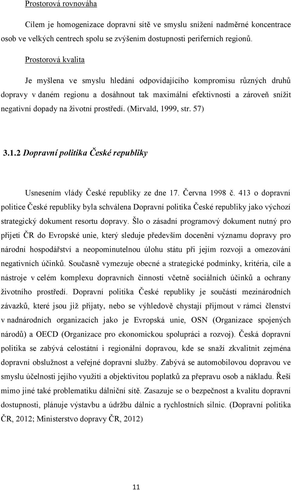 prostředí. (Mirvald, 1999, str. 57) 3.1.2 Dopravní politika České republiky Usnesením vlády České republiky ze dne 17. Června 1998 č.