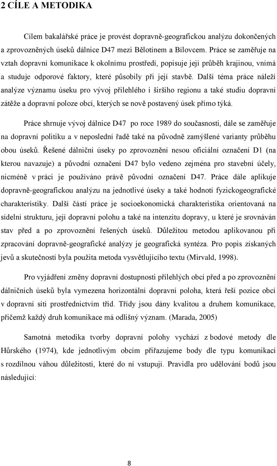 Další téma práce náleží analýze významu úseku pro vývoj přilehlého i širšího regionu a také studiu dopravní zátěže a dopravní poloze obcí, kterých se nově postavený úsek přímo týká.