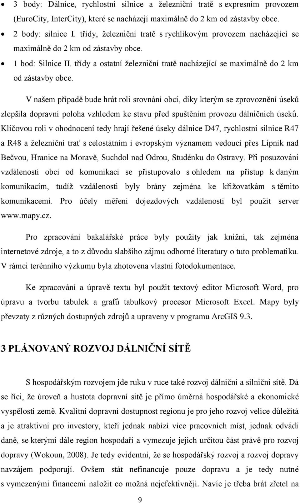 V našem případě bude hrát roli srovnání obcí, díky kterým se zprovoznění úseků zlepšila dopravní poloha vzhledem ke stavu před spuštěním provozu dálničních úseků.