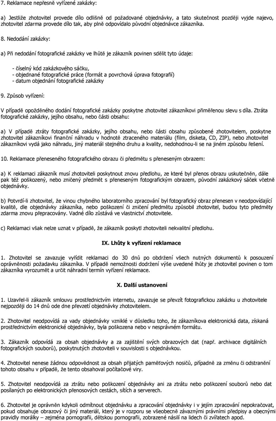 Nedodání zakázky: a) Při nedodání fotografické zakázky ve lhůtě je zákazník povinen sdělit tyto údaje: číselný kód zakázkového sáčku, objednané fotografické práce (formát a povrchová úprava