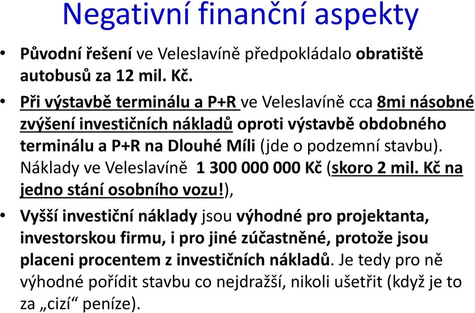 podzemní stavbu). Náklady ve Veleslavíně 1 300 000 000 Kč (skoro 2 mil. Kč na jedno stání osobního vozu!