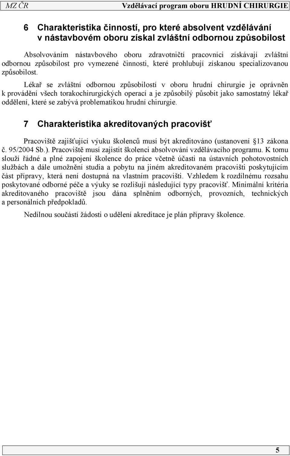 Lékař se zvláštní odbornou způsobilostí v oboru hrudní chirurgie je oprávněn k provádění všech torakochirurgických operací a je způsobilý působit jako samostatný lékař oddělení, které se zabývá