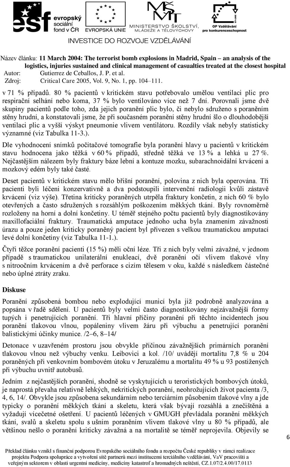 dlouhodobější ventilaci plic a vyšší výskyt pneumonie vlivem ventilátoru. Rozdíly však nebyly statisticky významné (viz Tabulka 11-3.).