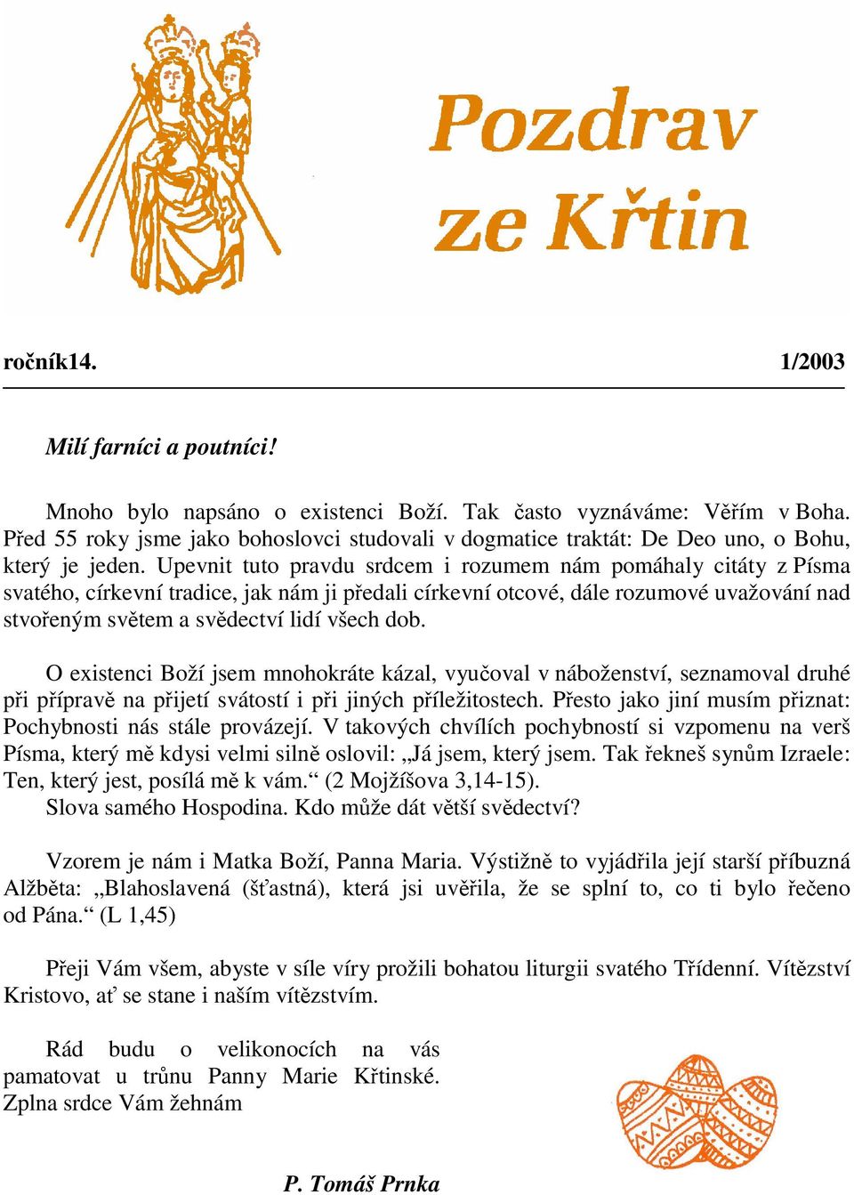 Upevnit tuto pravdu srdcem i rozumem nám pomáhaly citáty z Písma svatého, církevní tradice, jak nám ji pedali církevní otcové, dále rozumové uvažování nad stvoeným svtem a svdectví lidí všech dob.