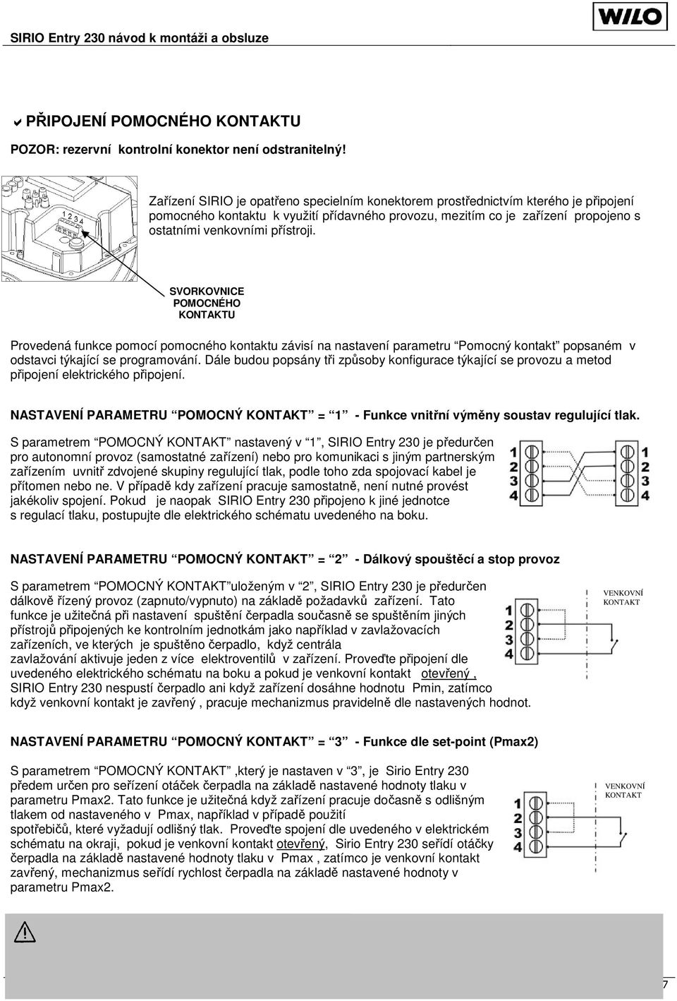 přístroji. SVORKOVNICE POMOCNÉHO KONTAKTU Provedená funkce pomocí pomocného kontaktu závisí na nastavení parametru Pomocný kontakt popsaném v odstavci týkající se programování.