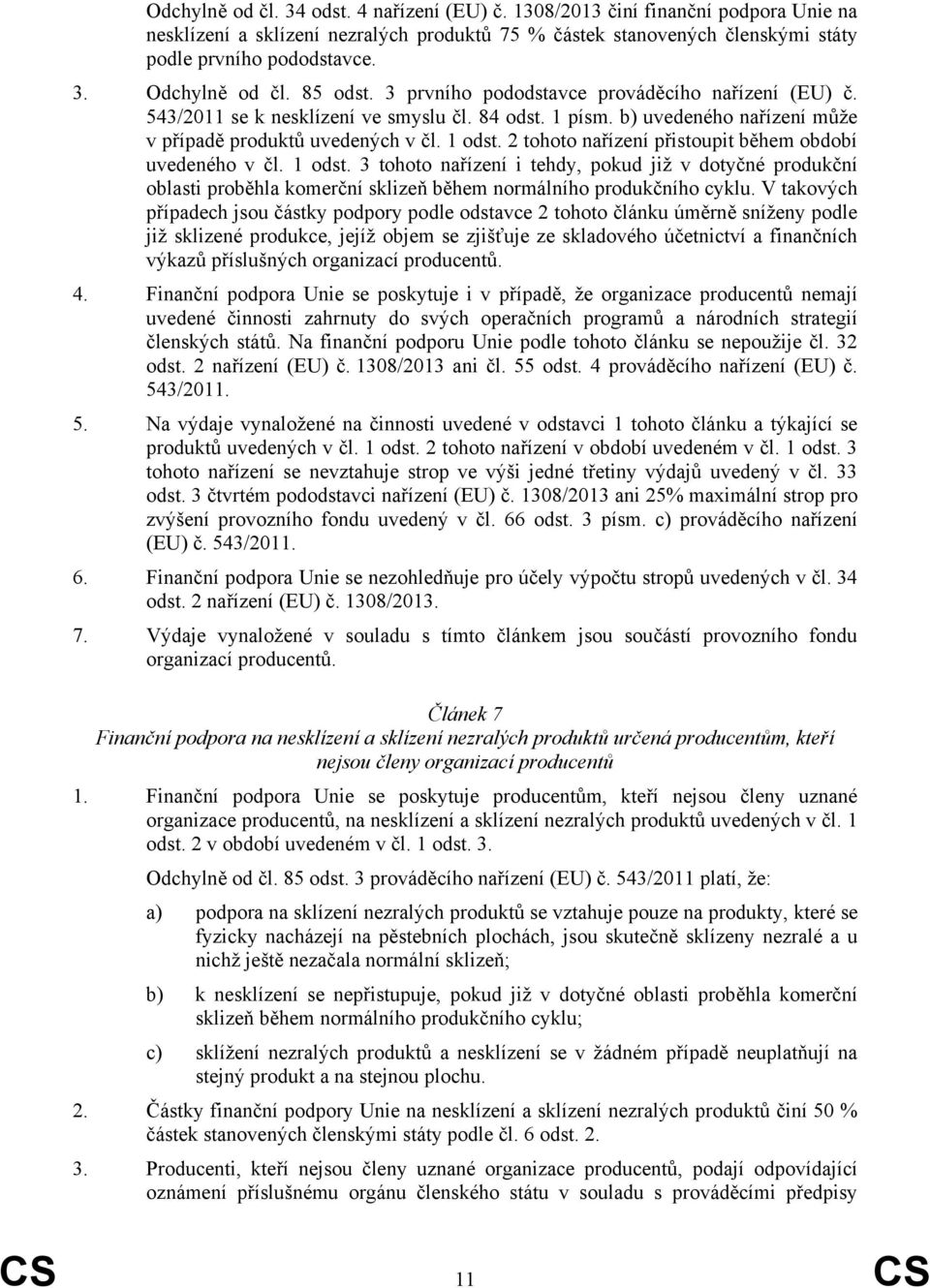 2 tohoto nařízení přistoupit během období uvedeného v čl. 1 odst. 3 tohoto nařízení i tehdy, pokud již v dotyčné produkční oblasti proběhla komerční sklizeň během normálního produkčního cyklu.