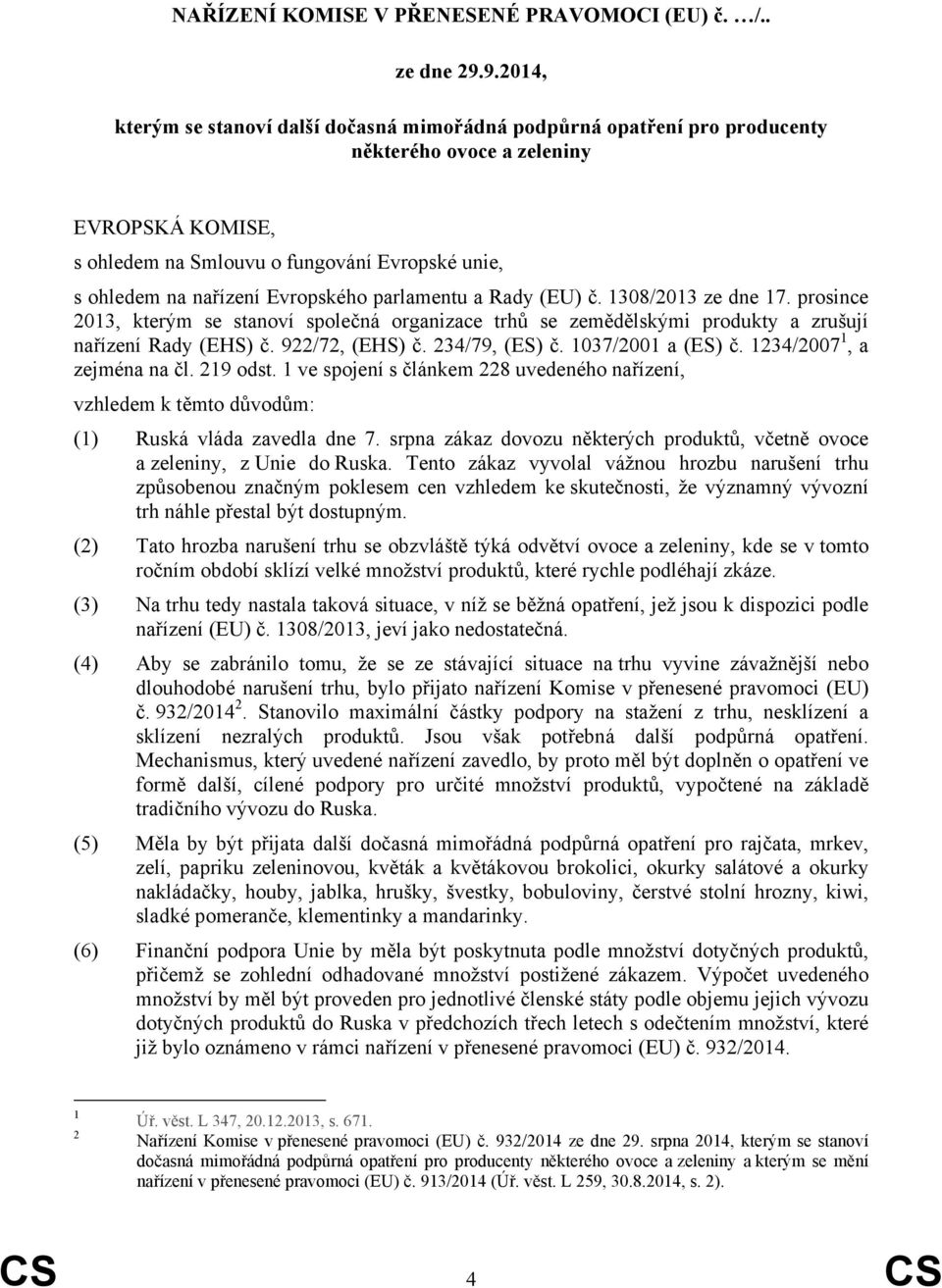 Evropského parlamentu a Rady (EU) č. 1308/2013 ze dne 17. prosince 2013, kterým se stanoví společná organizace trhů se zemědělskými produkty a zrušují nařízení Rady (EHS) č. 922/72, (EHS) č.