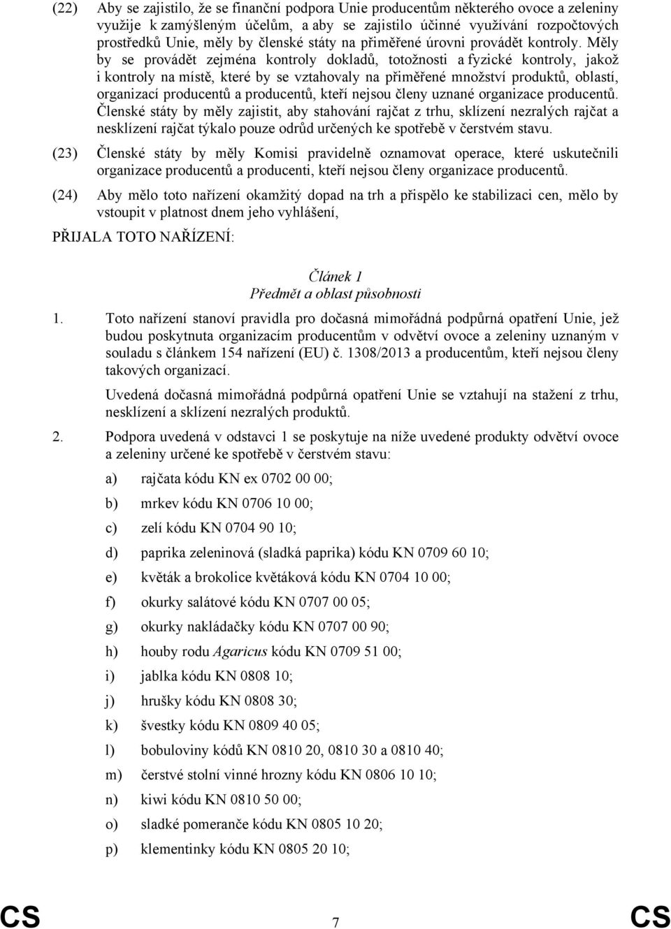 Měly by se provádět zejména kontroly dokladů, totožnosti a fyzické kontroly, jakož i kontroly na místě, které by se vztahovaly na přiměřené množství produktů, oblastí, organizací producentů a