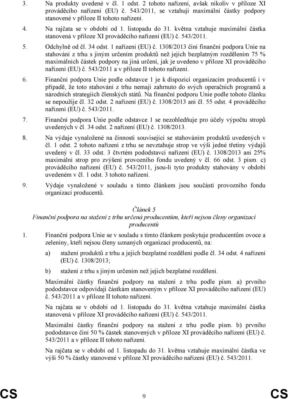 1308/2013 činí finanční podpora Unie na stahování z trhu s jiným určením produktů než jejich bezplatným rozdělením 75 % maximálních částek podpory na jiná určení, jak je uvedeno v příloze XI