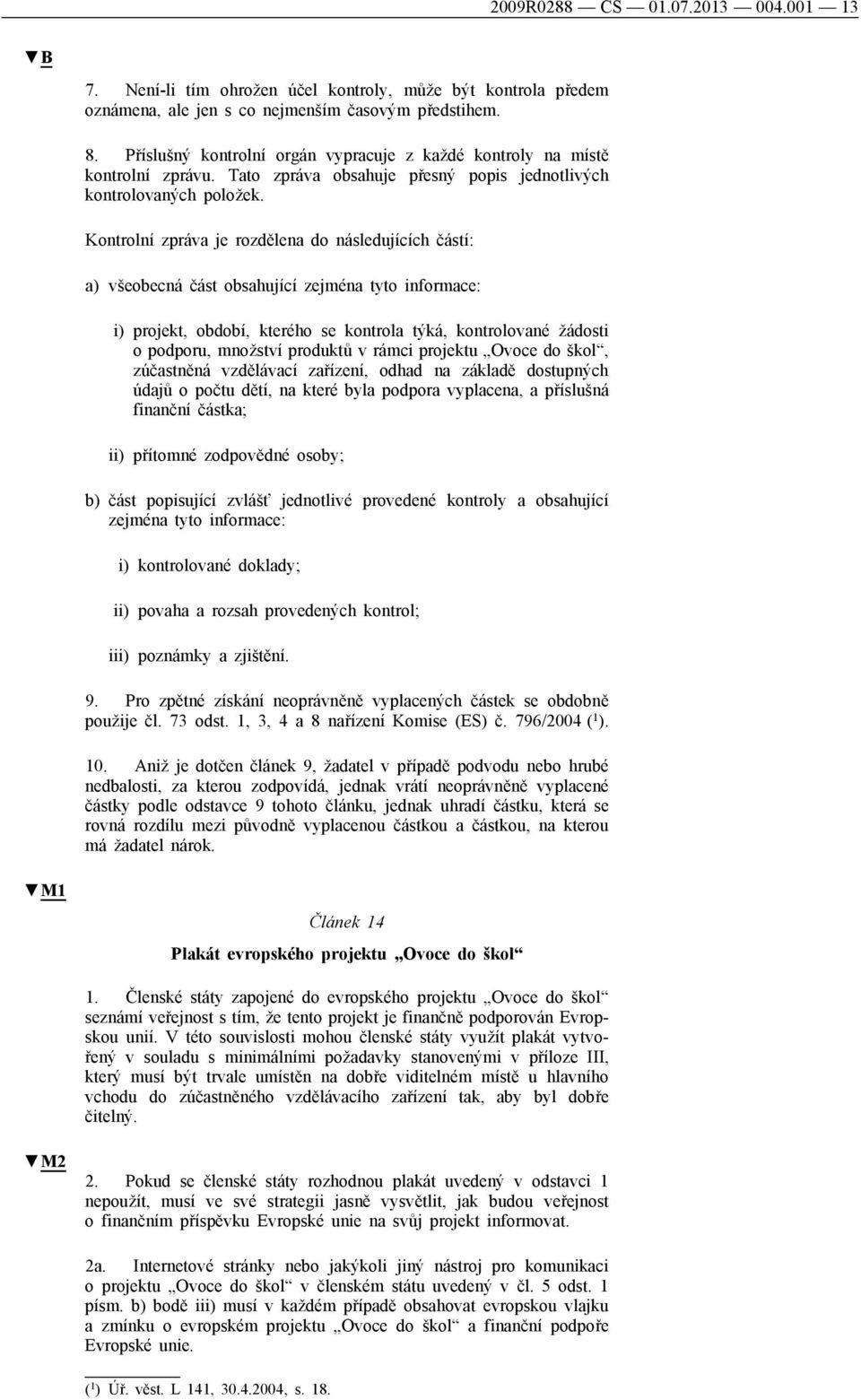 Kontrolní zpráva je rozdělena do následujících částí: a) všeobecná část obsahující zejména tyto informace: i) projekt, období, kterého se kontrola týká, kontrolované žádosti o podporu, množství