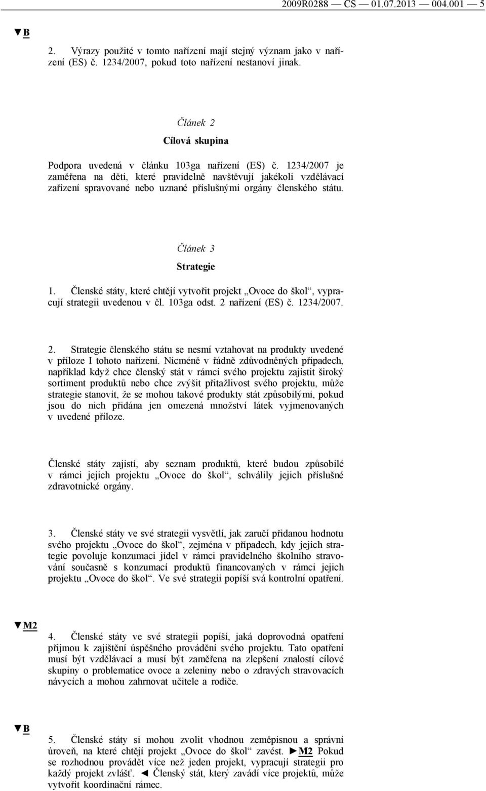 1234/2007 je zaměřena na děti, které pravidelně navštěvují jakékoli vzdělávací zařízení spravované nebo uznané příslušnými orgány členského státu. Článek 3 Strategie 1.