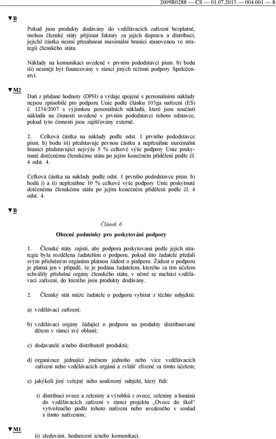 stanovenou ve strategii členského státu. Náklady na komunikaci uvedené v prvním pododstavci písm. b) bodu iii) nesmějí být financovány v rámci jiných režimů podpory Společenství.