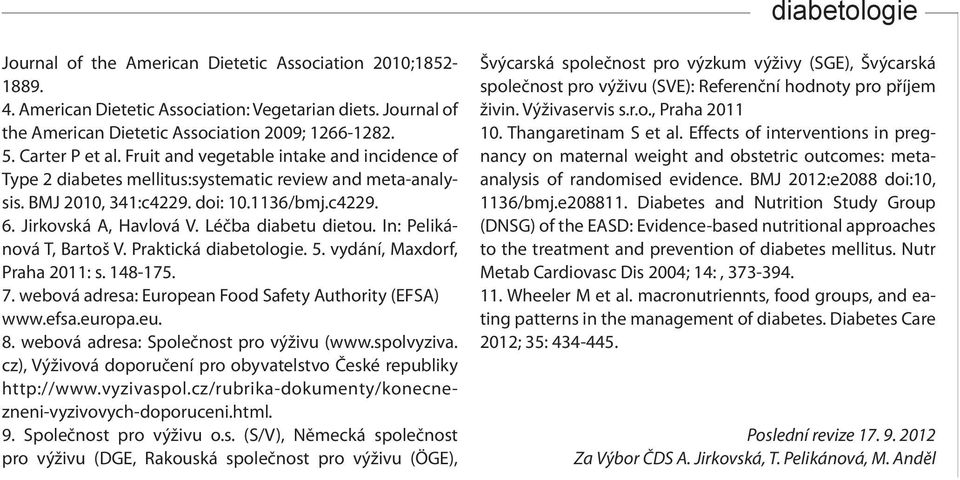 In: Pelikánová T, Bartoš V. Praktická diabetologie. 5. vydání, Maxdorf, Praha 2011: s. 148-175. 7. webová adresa: European Food Safety Authority (EFSA) www.efsa.europa.eu. 8.