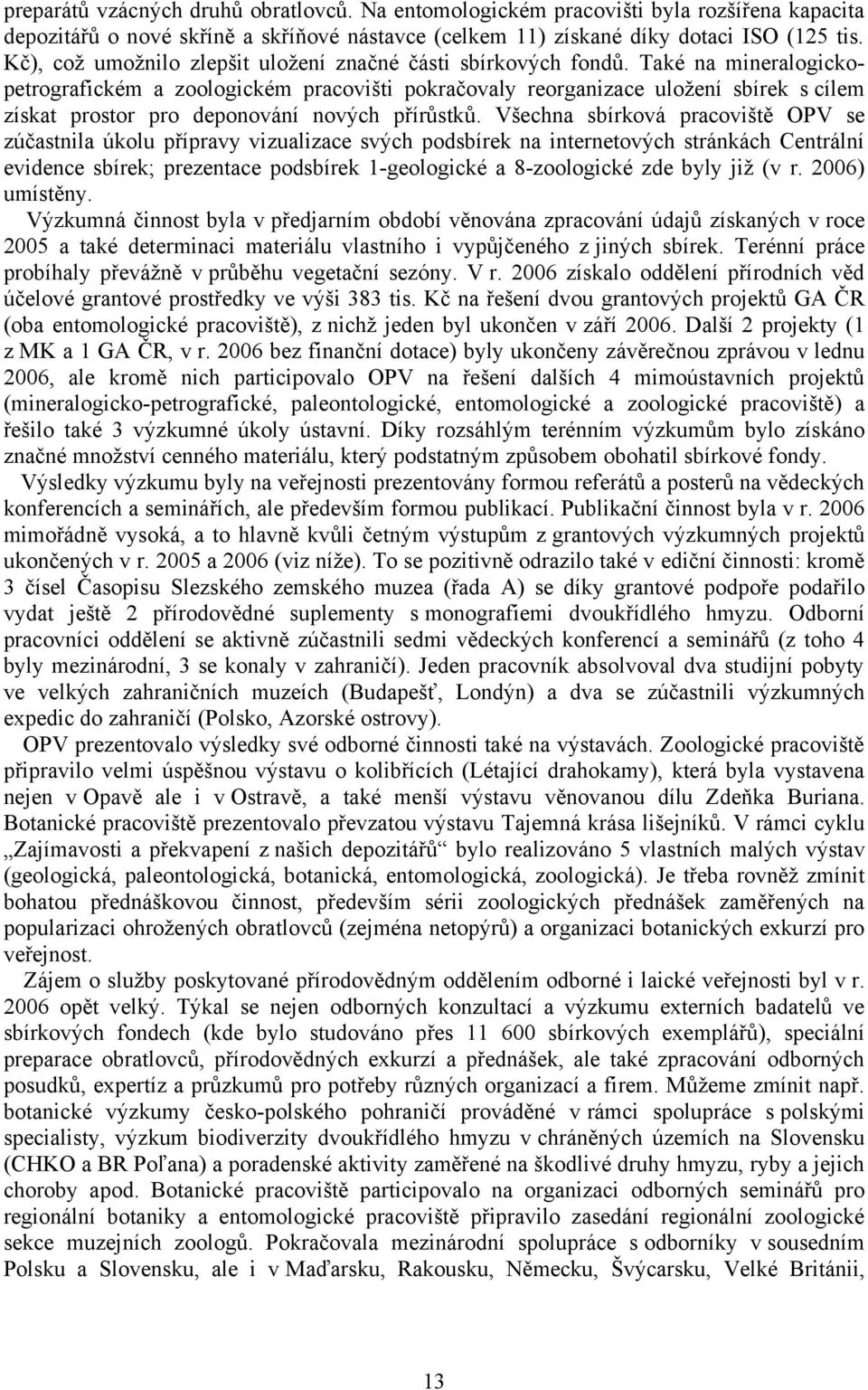 Také na mineralogickopetrografickém a zoologickém pracovišti pokračovaly reorganizace uložení sbírek s cílem získat prostor pro deponování nových přírůstků.