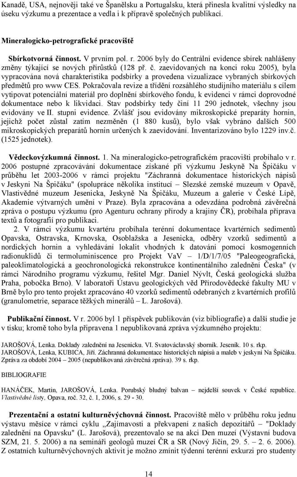 nnost. V prvním pol. r. 2006 byly do Centrální evidence sbírek nahlášeny změny týkající se nových přírůstků (128 př. č.