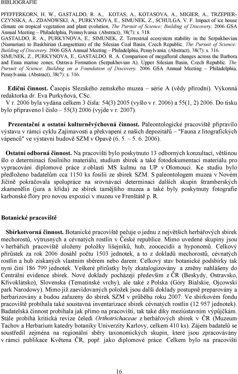 GASTALDO, R. A., PURKYNOVA, E., SIMUNEK, Z. Terrestrial ecosystem stability in the Serpukhovian (Namurian) to Baskhirian (Langsettian) of the Silesian Coal Basin, Czech Republic.