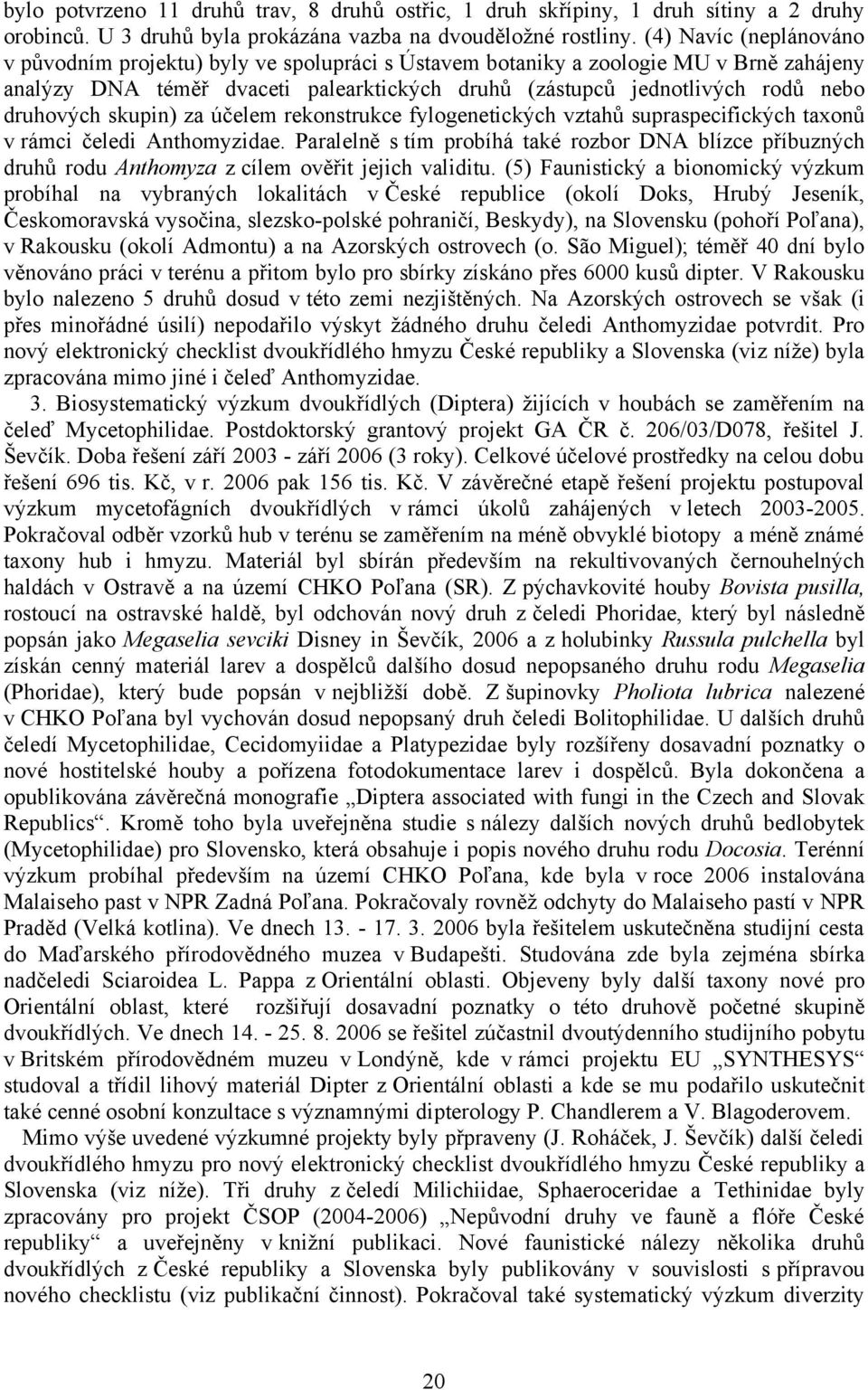 druhových skupin) za účelem rekonstrukce fylogenetických vztahů supraspecifických taxonů v rámci čeledi Anthomyzidae.