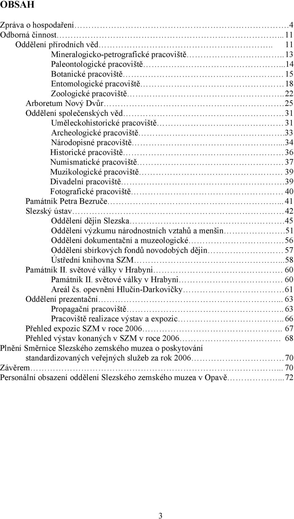 33 Národopisné pracoviště...34 Historické pracoviště 36 Numismatické pracoviště. 37 Muzikologické pracoviště 39 Divadelní pracoviště.39 Fotografické pracoviště 40 Památník Petra Bezruče.