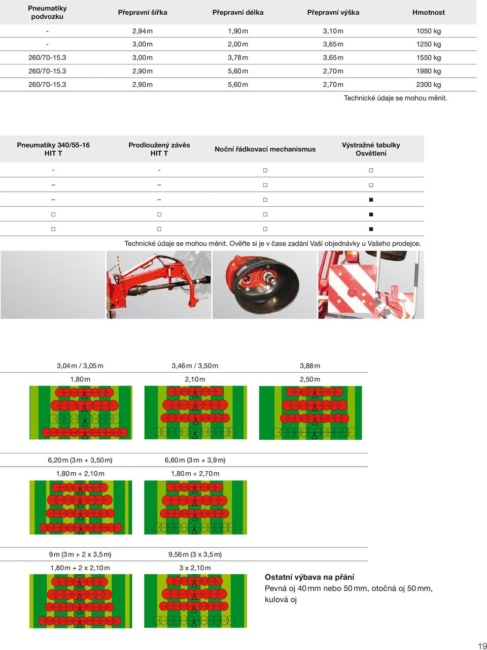 Pneumatiky 340/55-16 HIT T Prodloužený závěs HIT T Noční řádkovací mechanismus Výstražné tabulky Osvětlení - - Technické údaje se mohou měnit.