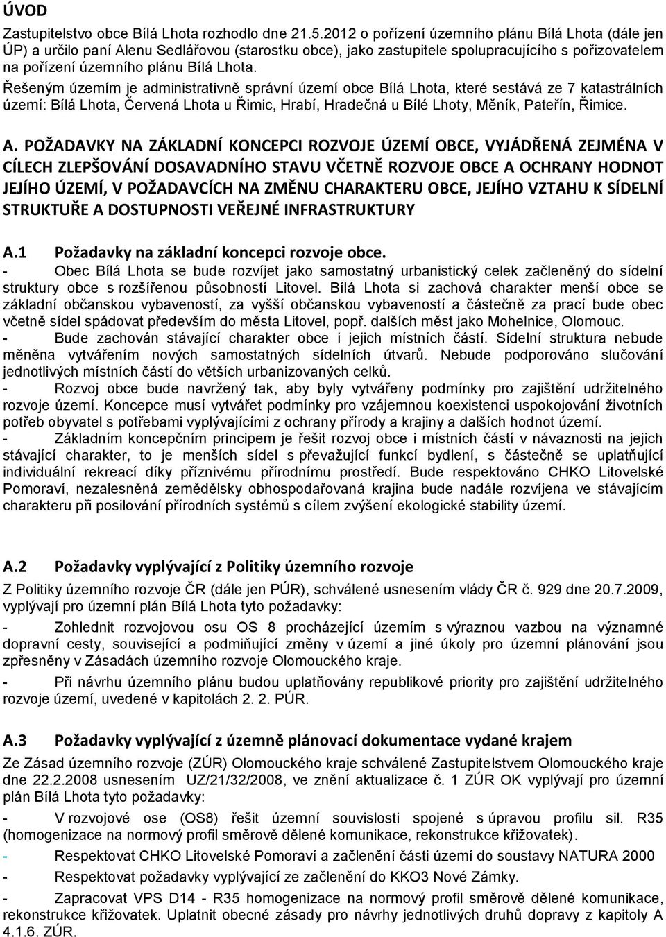 Řešeným územím je administrativně správní území obce Bílá Lhota, které sestává ze 7 katastrálních území: Bílá Lhota, Červená Lhota u Řimic, Hrabí, Hradečná u Bílé Lhoty, Měník, Pateřín, Řimice. A.