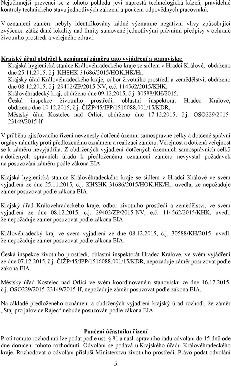 veřejného zdraví. Krajský úřad obdržel k oznámení záměru tato vyjádření a stanoviska: - Krajská hygienická stanice Královéhradeckého kraje se sídlem v Hradci Králové, obdrženo dne 25.11.2015, č.j. KHSHK 31686/2015/HOK.