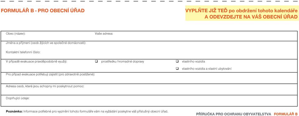 případ evakuace potřebuji zajistit (pro zdravotně postižené): q vlastního vozidla a vlastní ubytování Adresa osob, které jsou schopny mi poskytnout pomoc: