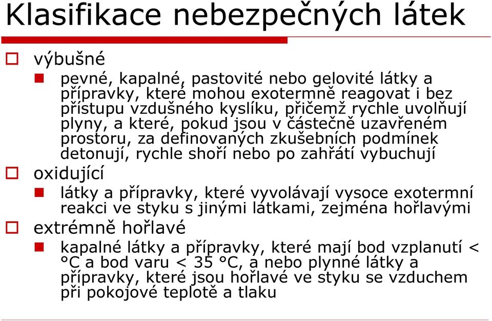 nebopozahřátí vybuchují oxidující látky a přípravky, které vyvolávají vysoce exotermní reakci ve styku s jinými látkami, zejména hořlavými extrémně hořlavé