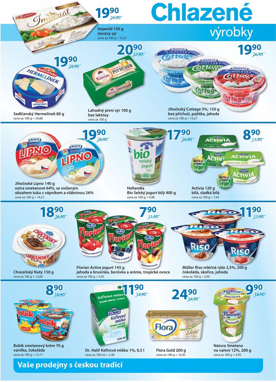 g = 14,21 18 26, Hollandia Bio Selský jogurt bílý 400 g cena za 100 g = 4,48 7 11, Activia 120 g bílá, sladká bílá cena za 100 g = 7,42 11 17, Choceňský Nuty 150 g cena za 100 g = 12,60 8 10, Florian