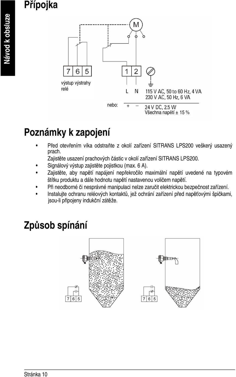 Zajistěte usazení prachových částic v okolí zařízení SITRANS LPS200. Signálový výstup zajistěte pojistkou (max. 6 A).