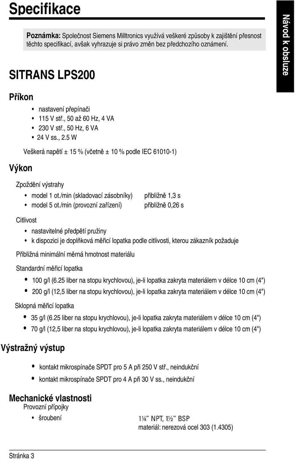 5 W Veškerá napětí ± 15 % (včetně ± 10 % podle IEC 61010-1) Zpoždění výstrahy model 1 ot./min (skladovací zásobníky) model 5 ot.