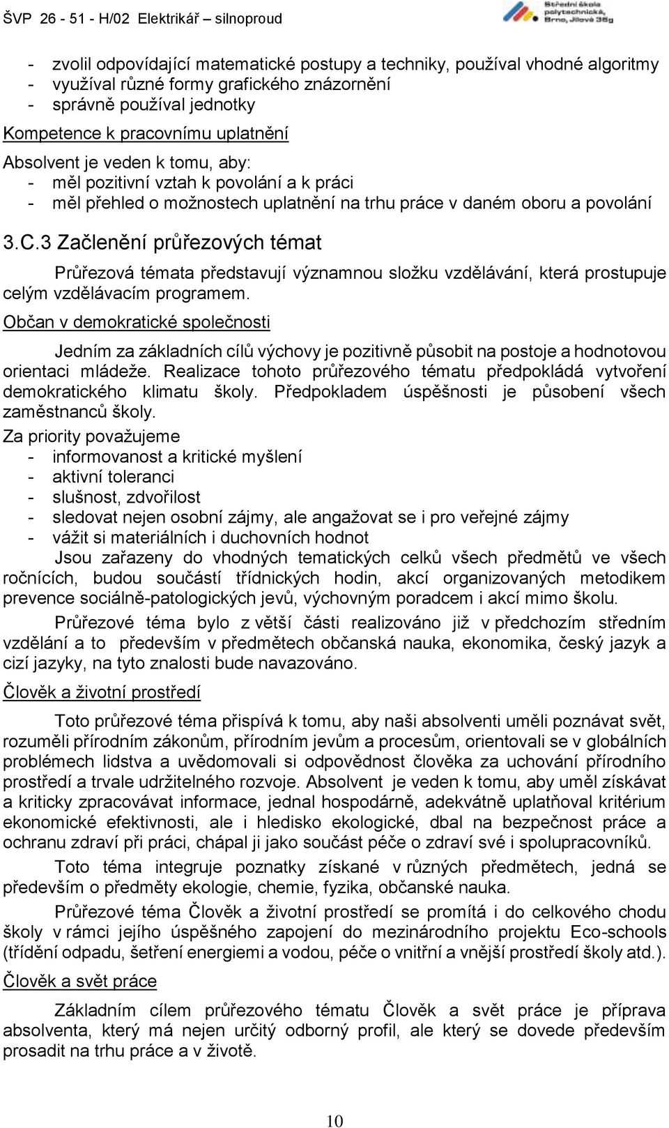 3 Začlenění průřezových témat Průřezová témata představují významnou složku vzdělávání, která prostupuje celým vzdělávacím programem.