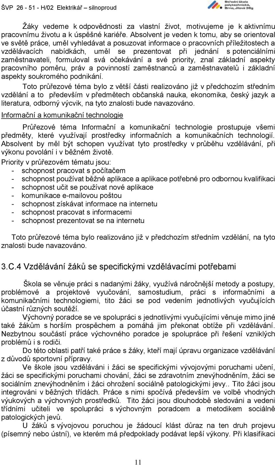 potenciálními zaměstnavateli, formuloval svá očekávání a své priority, znal základní aspekty pracovního poměru, práv a povinností zaměstnanců a zaměstnavatelů i základní aspekty soukromého podnikání.