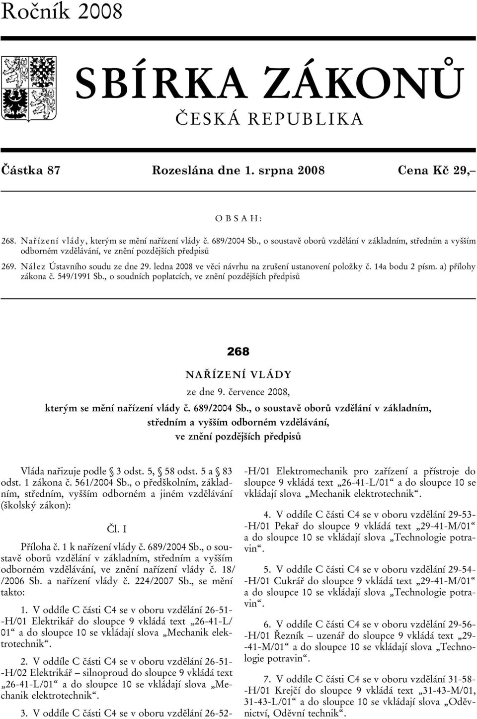 ledna 2008 ve věci návrhu na zrušení ustanovení položky č. 14a bodu 2 písm. a) přílohy zákona č. 549/1991 Sb., o soudních poplatcích, ve znění pozdějších předpisů 268 NAŘÍZENÍ VLÁDY ze dne 9.