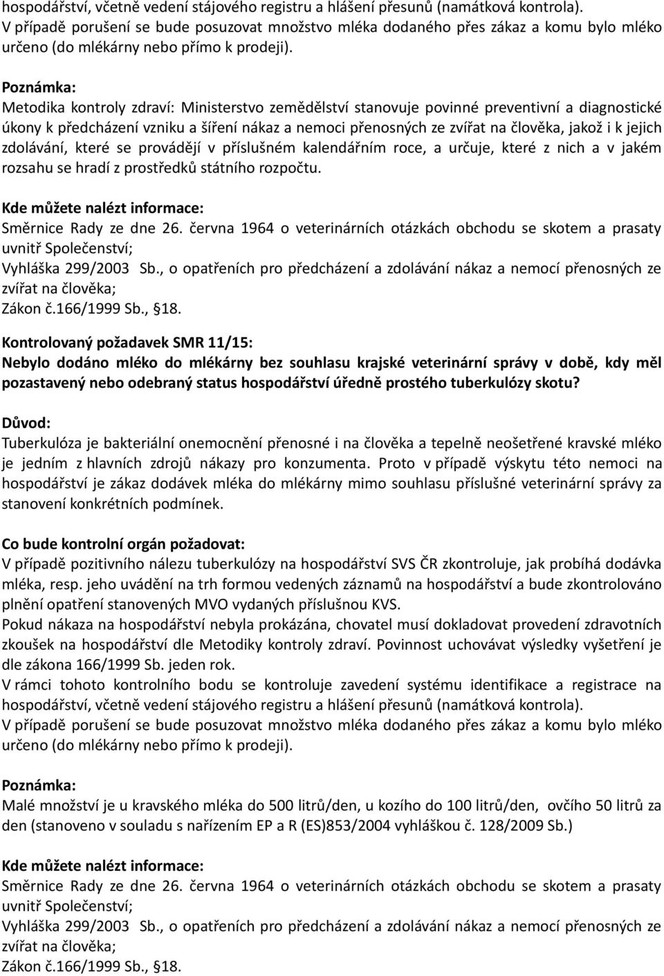 Metodika kontroly zdraví: Ministerstvo zemědělství stanovuje povinné preventivní a diagnostické úkony k předcházení vzniku a šíření nákaz a nemoci přenosných ze zvířat na člověka, jakož i k jejich