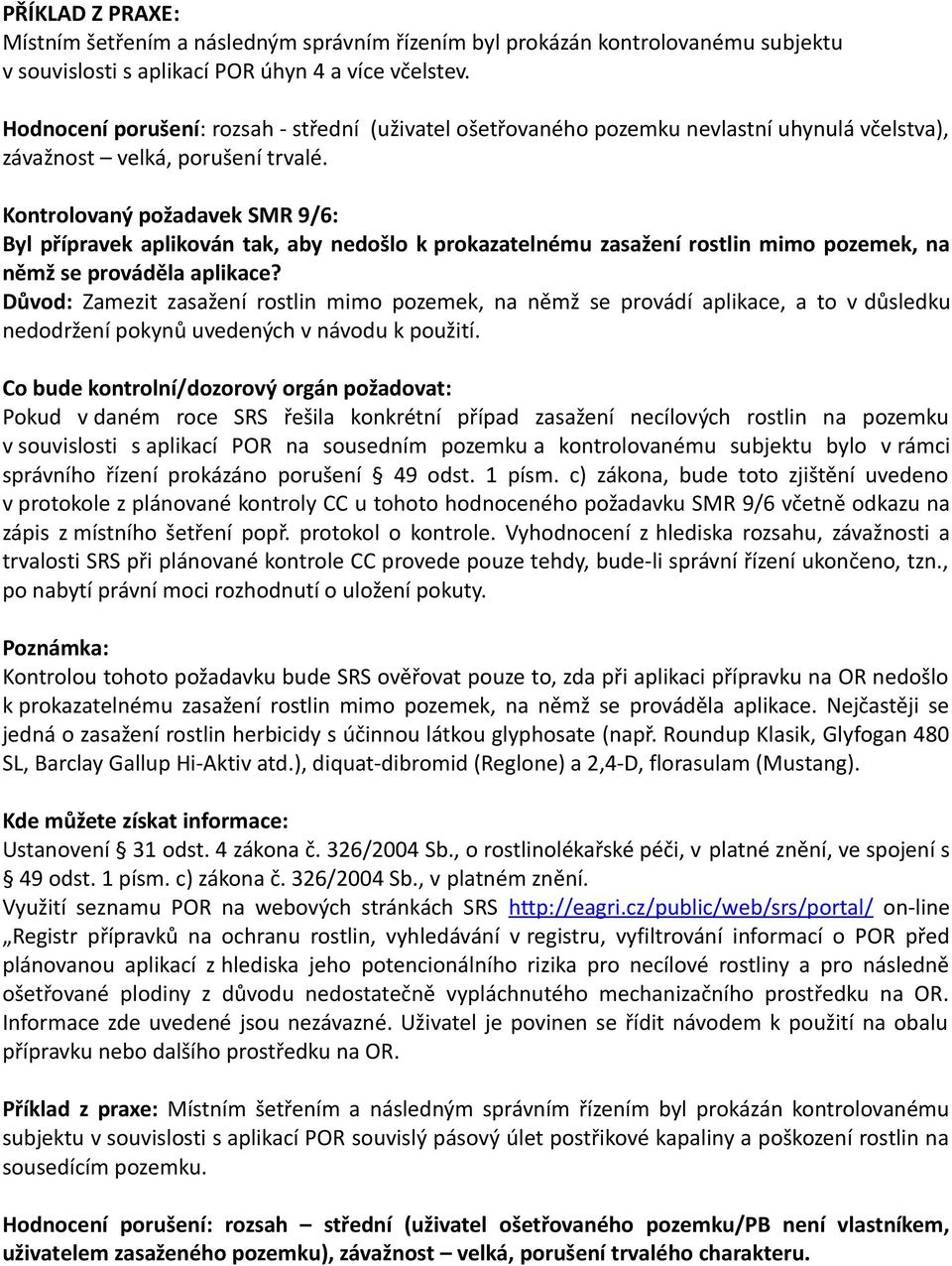 Kontrolovaný požadavek SMR 9/6: Byl přípravek aplikován tak, aby nedošlo k prokazatelnému zasažení rostlin mimo pozemek, na němž se prováděla aplikace?