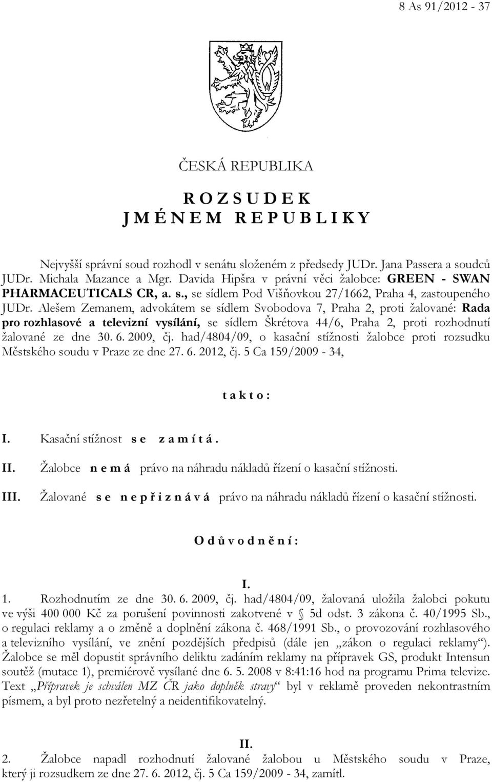 Alešem Zemanem, advokátem se sídlem Svobodova 7, Praha 2, proti žalované: Rada pro rozhlasové a televizní vysílání, se sídlem Škrétova 44/6, Praha 2, proti rozhodnutí žalované ze dne 30. 6. 2009, čj.