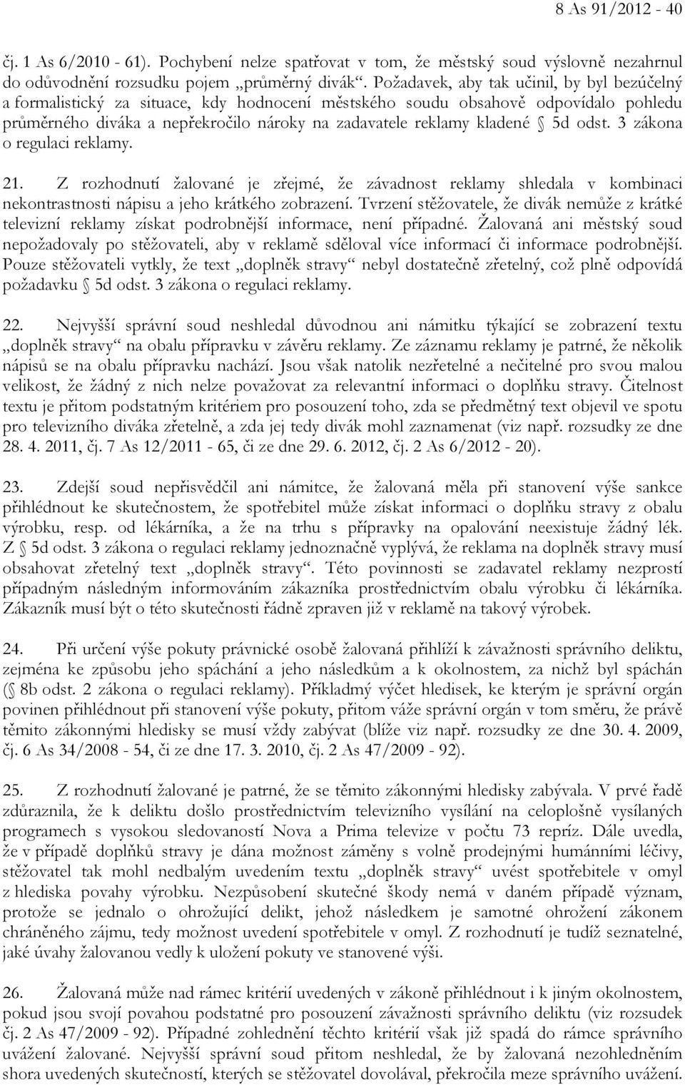 5d odst. 3 zákona o regulaci reklamy. 21. Z rozhodnutí žalované je zřejmé, že závadnost reklamy shledala v kombinaci nekontrastnosti nápisu a jeho krátkého zobrazení.