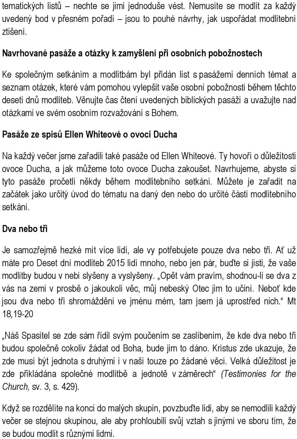 pobožnosti během těchto deseti dnů modliteb. Věnujte čas čtení uvedených biblických pasáží a uvažujte nad otázkami ve svém osobním rozvažování s Bohem.