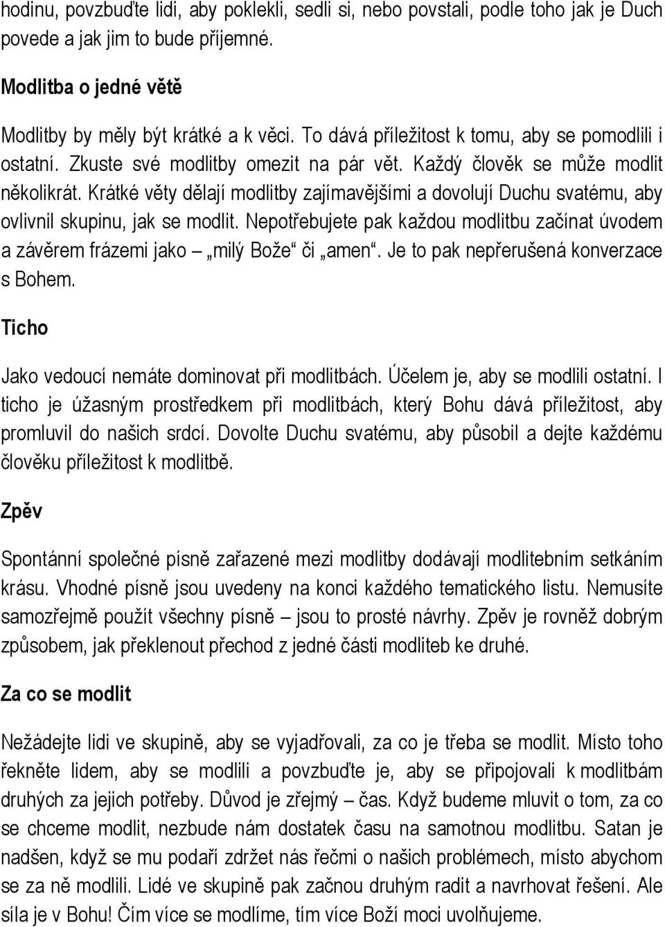 Krátké věty dělají modlitby zajímavějšími a dovolují Duchu svatému, aby ovlivnil skupinu, jak se modlit. Nepotřebujete pak každou modlitbu začínat úvodem a závěrem frázemi jako milý Bože či amen.