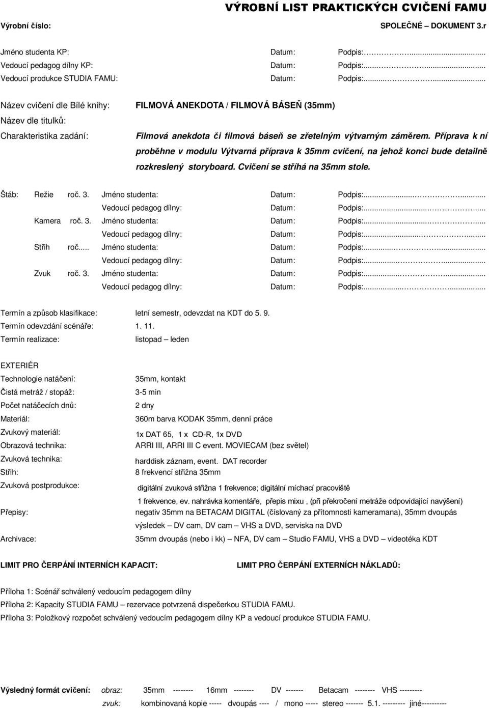 Příprava k ní proběhne v modulu Výtvarná příprava k 35mm cvičení, na jehož konci bude detailně rozkreslený storyboard. Cvičení se stříhá na 35mm stole. Štáb: Režie roč. 3. Jméno studenta: Datum: Podpis:.