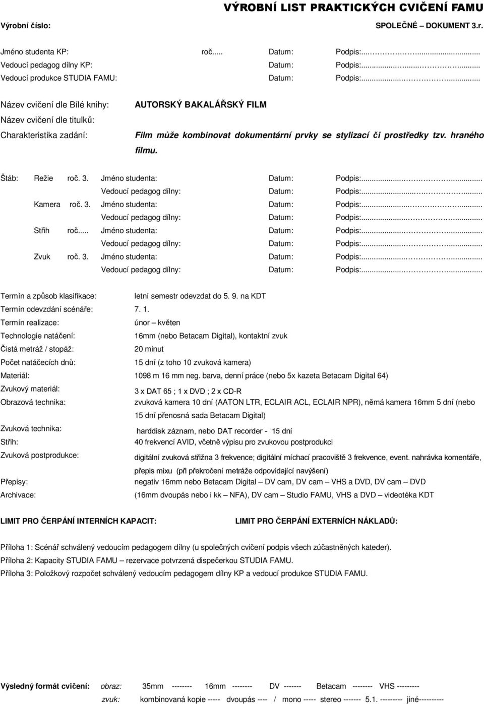 ...... Vedoucí pedagog dílny: Datum: Podpis:....... Kamera roč. 3. Jméno studenta: Datum: Podpis:....... Vedoucí pedagog dílny: Datum: Podpis:...... Střih roč... Jméno studenta: Datum: Podpis:...... Vedoucí pedagog dílny: Datum: Podpis:...... Zvuk roč.